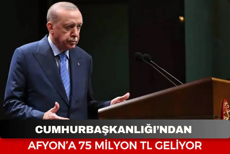 Cumhurbaşkanlığı'ndan Afyon'a 75 Milyon TL Geliyor
