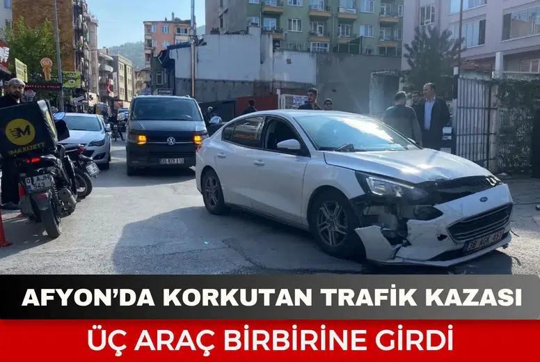 Afyon’da korkutan trafik kazası: Üç araç birbirine girdi