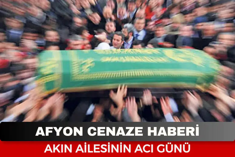 Afyonkarahisar Cenaze Haberi: Habibe Akın Vefat Etti