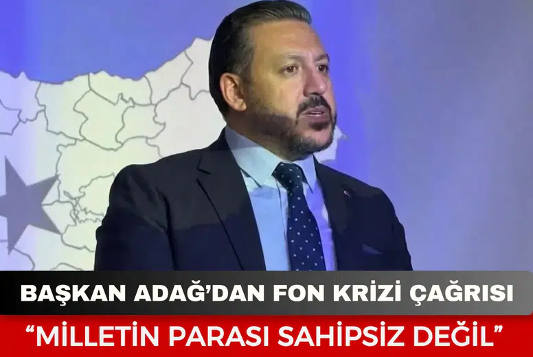 Başkan Aladağ’dan fon krizi çağrısı: “Milletin parası sahipsiz değil”