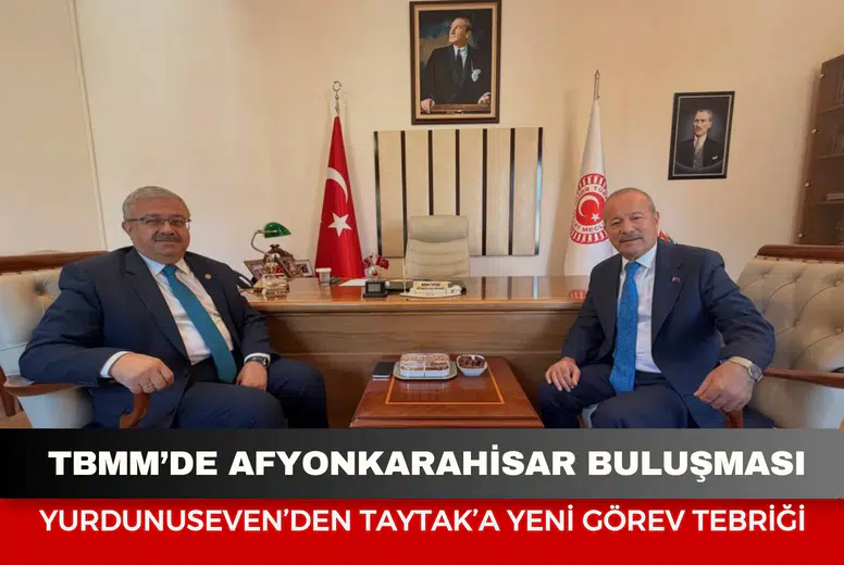 TBMM’de Afyonkarahisar buluşması: Yurdunuseven’den Taytak’a yeni görev tebriği