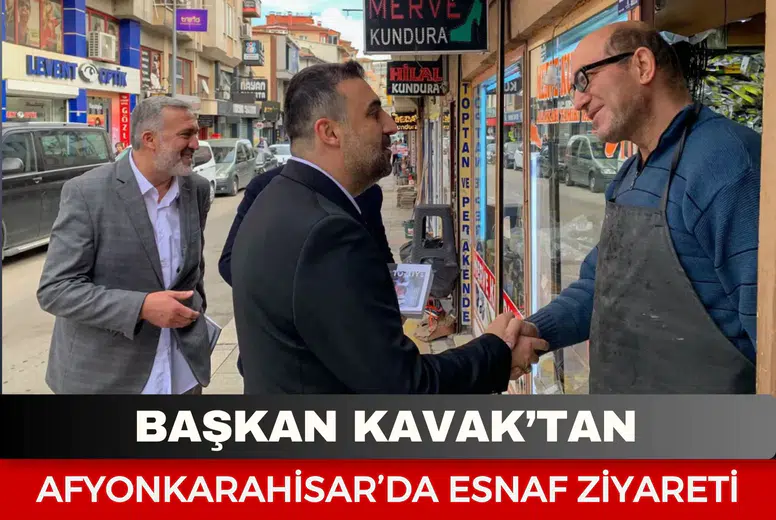 Başkan Kavak’tan Afyonkarahisar’da esnaf ziyareti