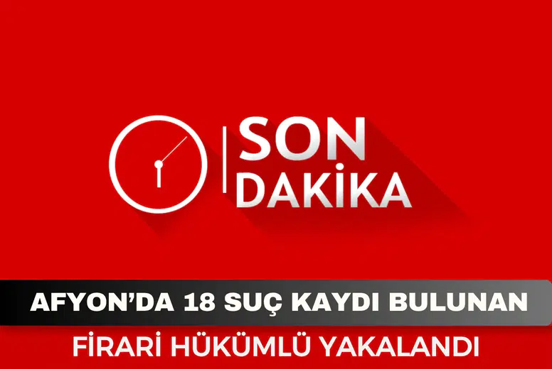 Afyon’da 18 suç kaydı bulunan firari hükümlü yakalandı