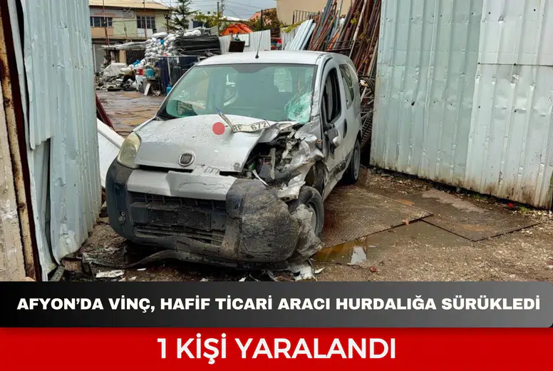 Afyon’da vinç hafif ticari aracı hurdalığa sürükledi: 1 kişi yaralandı