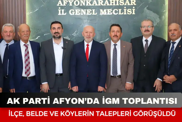 AK Parti Afyonkarahisar’da İGM toplantısı: İlçe, belde ve köylerin talepleri görüşüldü