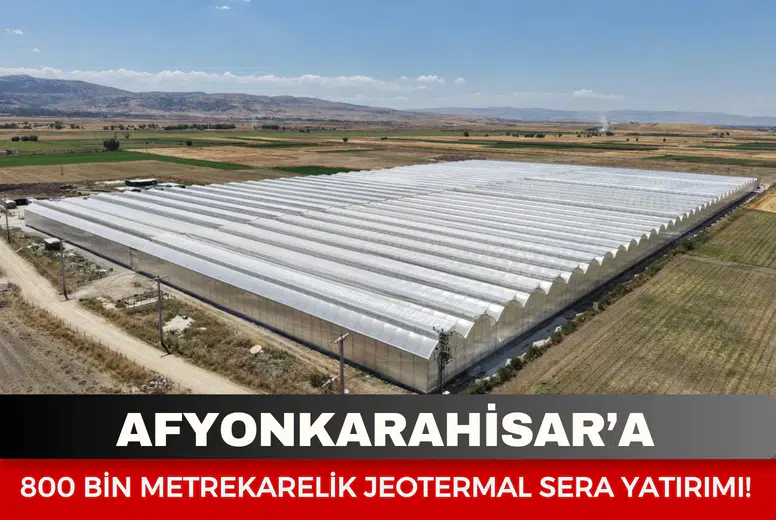 Afyonkarahisar’a 800 bin metrekarelik jeotermal sera yatırımı!