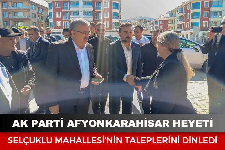AK Parti Afyonkarahisar heyeti Selçuklu Mahallesi’nin taleplerini dinledi