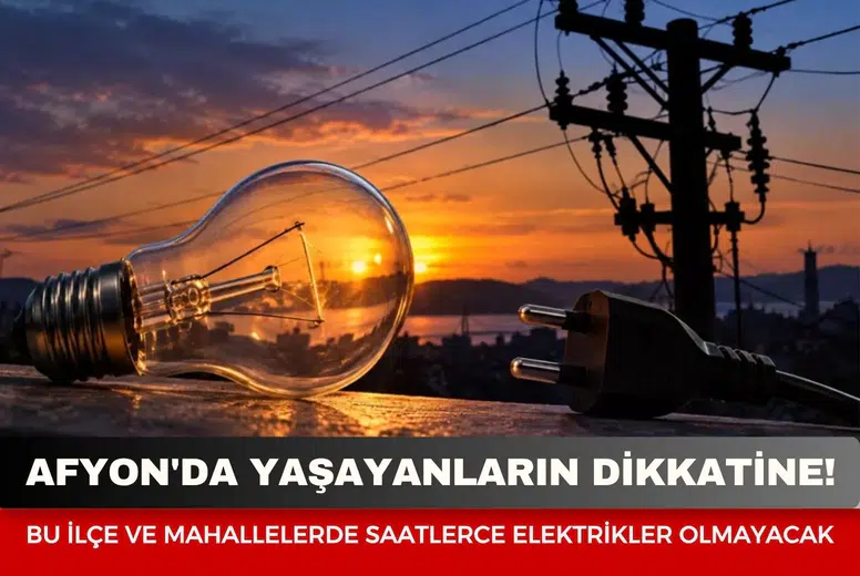 Afyon'da yaşayanların dikkatine! Bu ilçe ve mahallelerde saatlerce elektrikler olmayacak