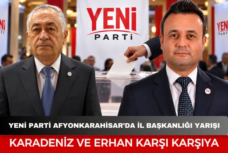 Yeni Parti Afyonkarahisar’da il başkanlığı yarışı: Karadeniz ve Erhan karşı karşıya