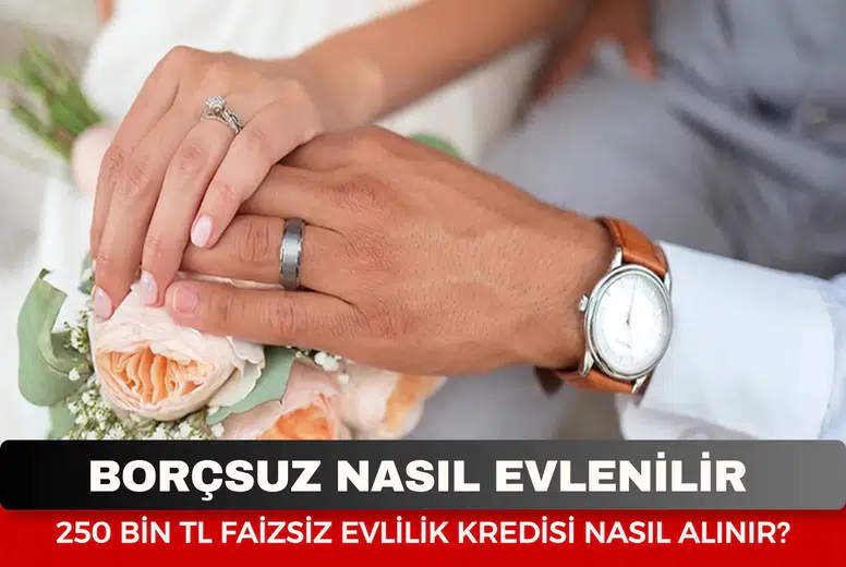 Borçsuz nasıl evlenilir, 250 bin TL faizsiz evlilik kredisi nasıl alınır?