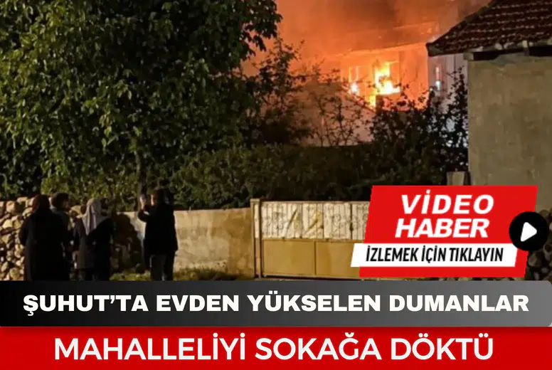 Şuhut’ta evden yükselen dumanlar mahalleliyi sokağa döktü
