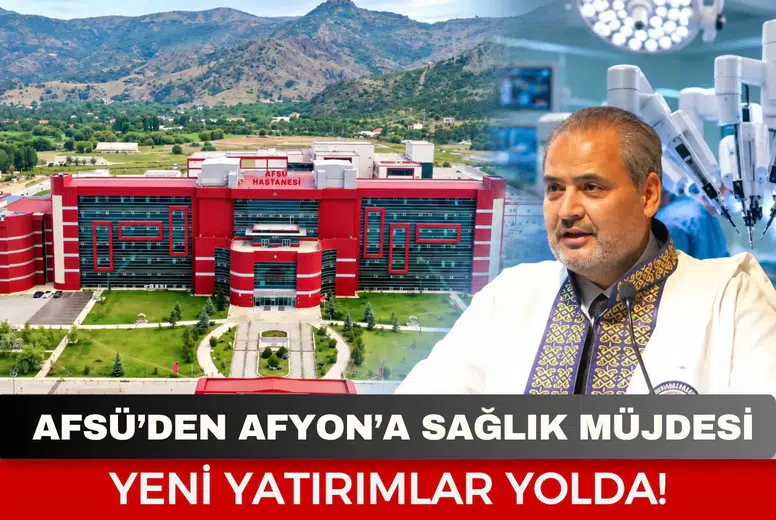 AFSÜ’den Afyon’a sağlık müjdesi: Yeni yatırımlar yolda!