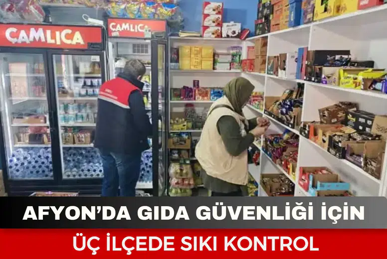 Afyonkarahisar’da gıda güvenliği için üç ilçede sıkı kontrol