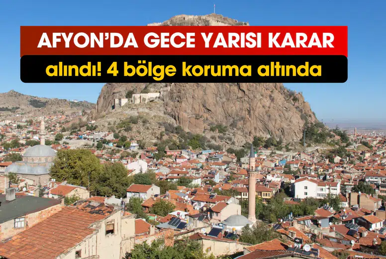 Afyonkarahisar'da gece yarısı karar alındı! 4 bölge koruma altına alındı