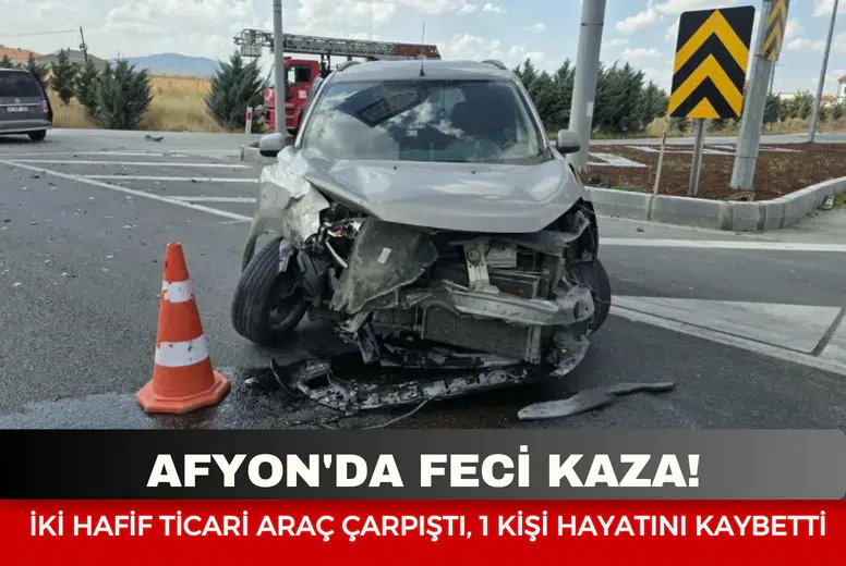 Afyon'da feci kaza! İki hafif ticari araç çarpıştı, 1 kişi hayatını kaybetti