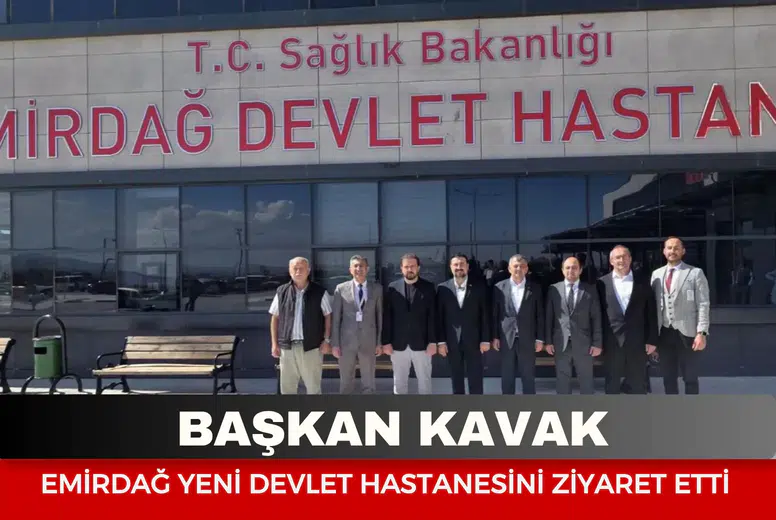 Başkan Kavak Emirdağ Yeni Devlet Hastanesini ziyaret etti