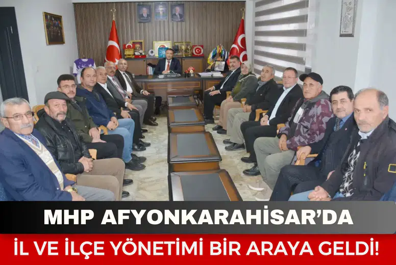 MHP Afyonkarahisar’da il ve ilçe yönetimi bir araya geldi!