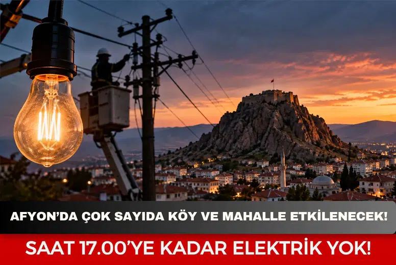 Afyon’da çok sayıda köy ve mahalle etkilenecek: Saat 17:00'ye kadar elektrik yok!