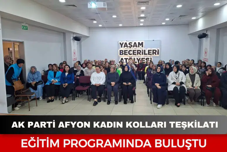 AK Parti Afyonkarahisar Kadın Kolları teşkilatı eğitim programında buluştu