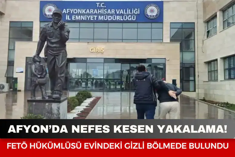 Afyonkarahisar’da nefes kesen yakalama! FETÖ hükümlüsü evindeki gizli bölmede bulundu