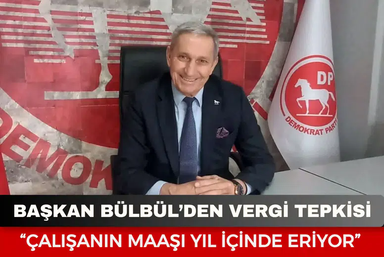 Başkan Bülbül’den vergi tepkisi: “Çalışanın maaşı yıl içinde eriyor”