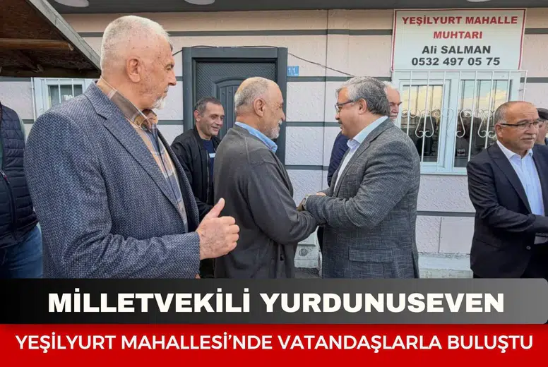Milletvekili Yurdunuseven, Yeşilyurt Mahallesi’nde vatandaşlarla buluştu