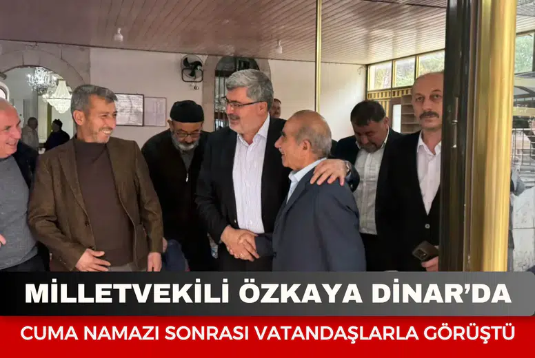 Milletvekili Özkaya Dinar’da cuma namazı sonrası vatandaşlarla görüştü