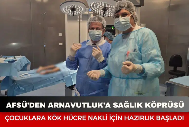 AFSÜ’den Arnavutluk’a sağlık köprüsü: Çocuklara kök hücre nakli için hazırlık başladı