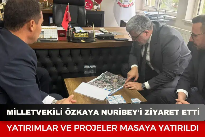 Milletvekili Özkaya Nuribey'i ziyaret etti: Yatırımlar ve projeler masaya yatırıldı