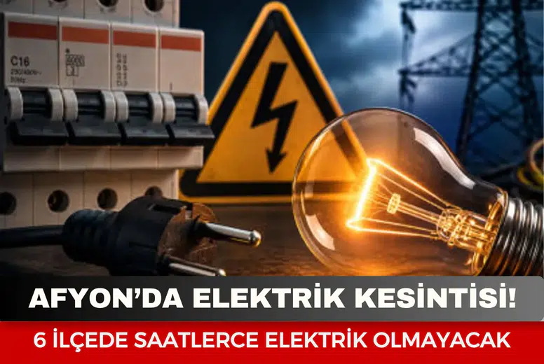 Afyon’da elektrik kesintisi: 6 ilçede saatlerce elektrik olmayacak