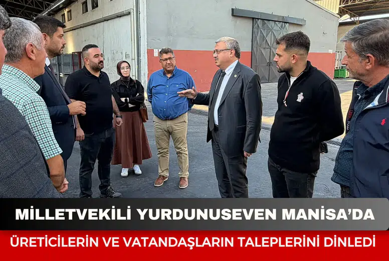Milletvekili Yurdunuseven Manisa’da üreticilerin ve vatandaşların taleplerini dinledi