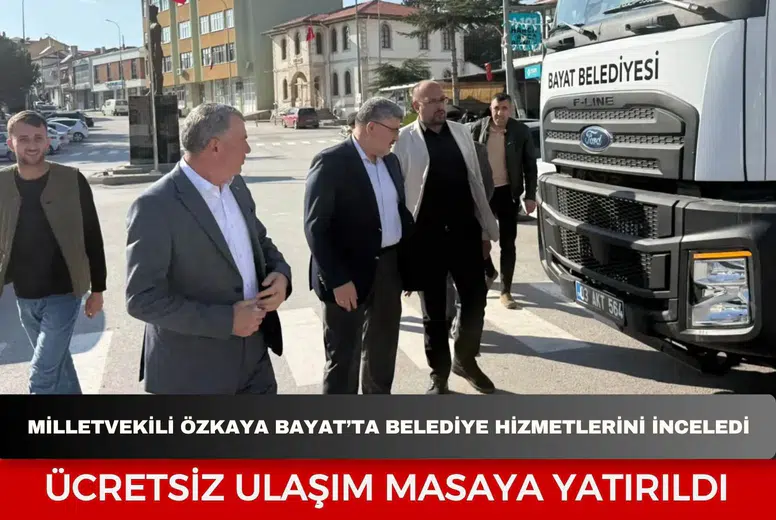 Milletvekili Özkaya Bayat’ta Belediye Hizmetlerini İnceledi: Ücretsiz Ulaşım Masaya Yatırıldı