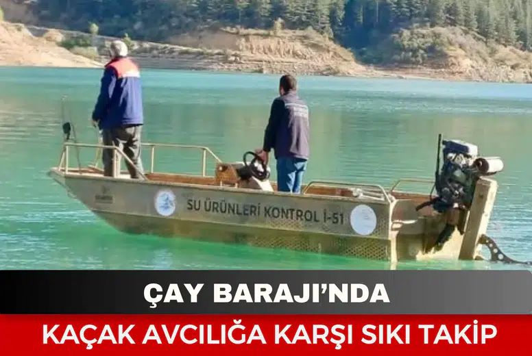 Çay Barajı’nda kaçak avcılığa karşı sıkı takip