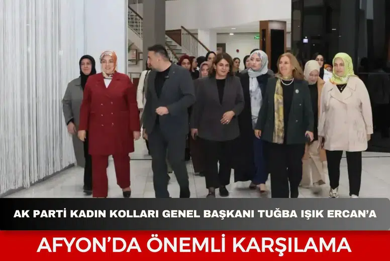 AK Parti Kadın Kolları Genel Başkanı Tuğba Işık Ercan Afyon’da