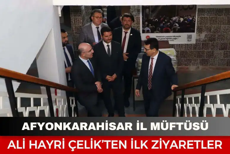 Afyonkarahisar İl Müftüsü Ali Hayri Çelik’ten ilk ziyaretler